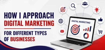 How I Approach Digital Marketing for Different Businesses